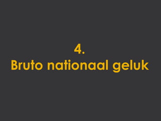 4.
Bruto nationaal geluk
 