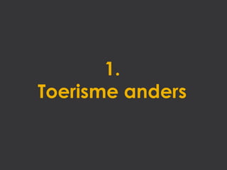 1.
Toerisme anders
 