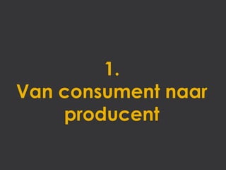 1.
Van consument naar
    producent
 