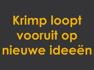 Krimp loopt
   vooruit op
nieuwe ideeën
 