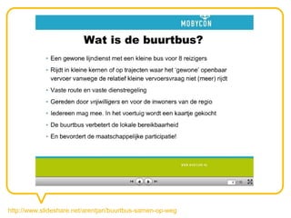 http://www.slideshare.net/arentjan/buurtbus-samen-op-weg
 