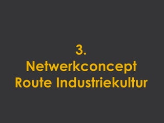 3.
 Netwerkconcept
Route Industriekultur
 