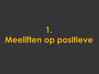1.
Meeliften op positieve
 