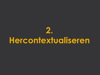 2.
Hercontextualiseren
 