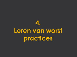 4.
Leren van worst
   practices
 