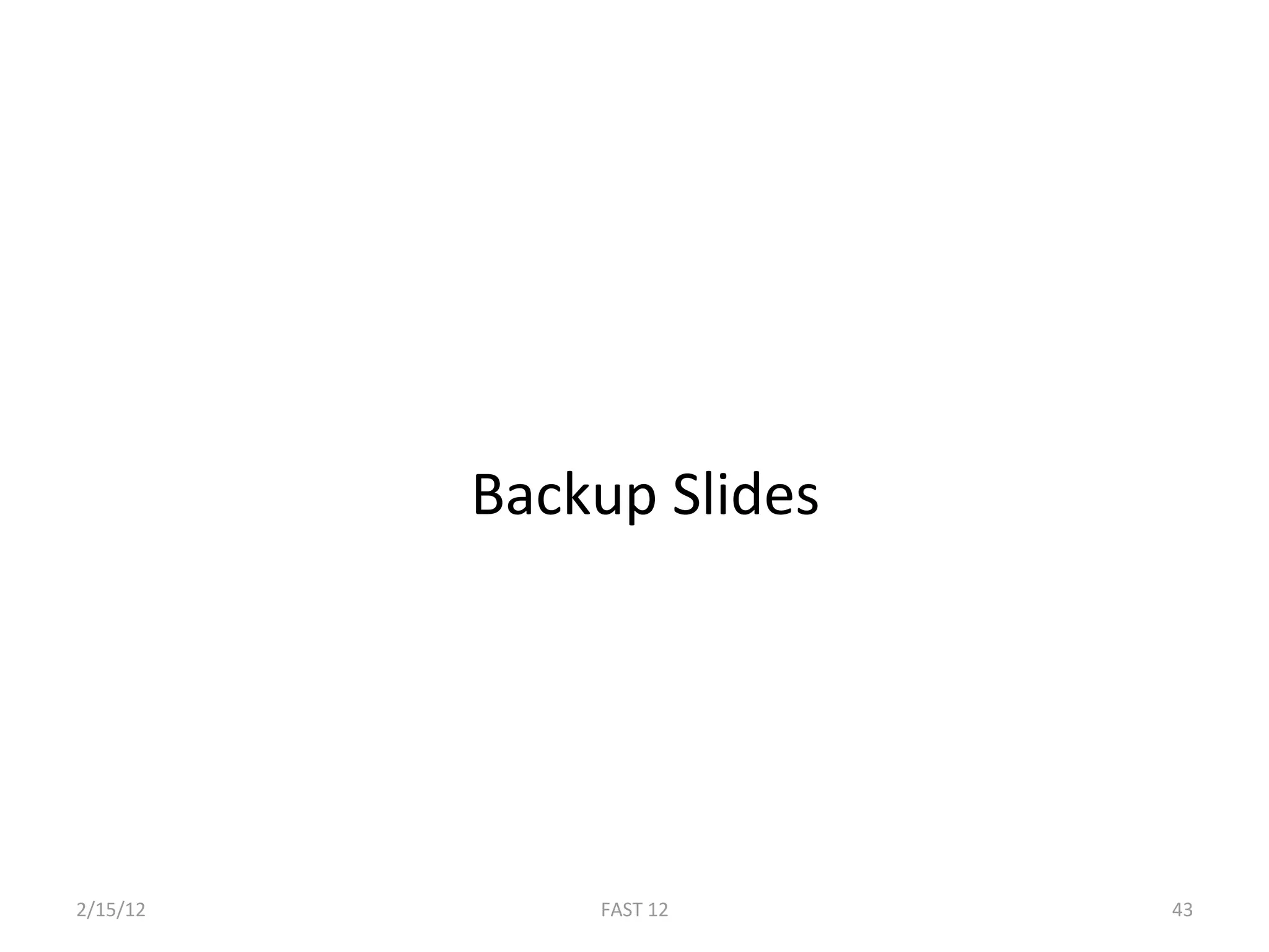 Backup Slides 




2/15/12         FAST 12     43 
 