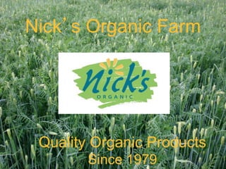Nick’s Organic Farm
Quality Organic Products
Since 1979
 