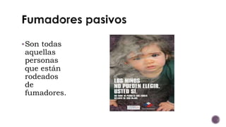 Son todas
aquellas
personas
que están
rodeados
de
fumadores.