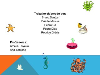 Trabalho elaborado por:
Bruno Santos
Duarte Mestre
Pedro Gil
Pedro Dias
Rodrigo Glória
Professoras:
Amélia Teixeira
Ana Santana
 