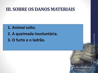 III. SOBRE OS DANOS MATERIAIS
• 1. Animal solto.
• 2. A queimada involuntária.
• 3. O furto e o ladrão.
Pr.MoisésSampaiodePaula
33
 