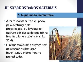 III. SOBREOSDANOSMATERIAIS
• A lei responsabiliza o culpado
pela destruição da
propriedade, ou lavoura de
outrem por descuido que tenha
levado o fogo a queimá-la (Êx
22.6).
• O responsável pelo estrago tem
de reparar os prejuízos
indenizando o proprietário
prejudicado.
Pr.MoisésSampaiodePaula
36
2. A queimada involuntária.
 