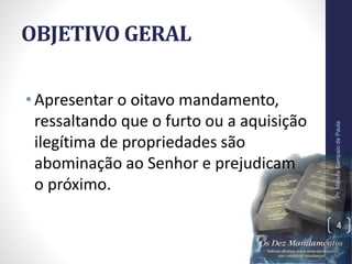 OBJETIVO GERAL
• Apresentar o oitavo mandamento,
ressaltando que o furto ou a aquisição
ilegítima de propriedades são
abominação ao Senhor e prejudicam
o próximo.
Pr.MoisésSampaiodePaula
4
 