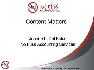 Content Matters Joanne L. Del Balso No Fuss Accounting Services www.nofussaccounting.com   twitter handle: nofussacctng 