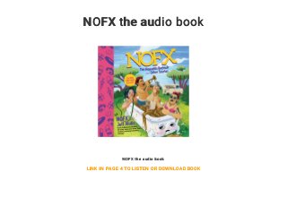 NOFX the audio book
NOFX the audio book
LINK IN PAGE 4 TO LISTEN OR DOWNLOAD BOOK
 