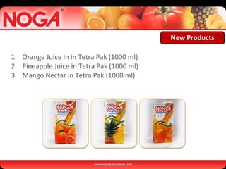 New Products Orange Juice in in Tetra Pak (1000 ml) Pineapple Juice in Tetra Pak (1000 ml) Mango Nectar in Tetra Pak (1000 ml) 