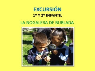 EXCURSIÓN
1º Y 2º INFANTIL
LA NOGALERA DE BURLADA
 