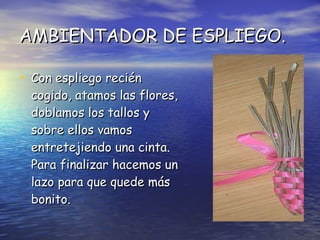 AMBIENTADOR DE ESPLIEGO. Con espliego recién cogido, atamos las flores, doblamos los tallos y sobre ellos vamos entretejiendo una cinta. Para finalizar hacemos un lazo para que quede más bonito.