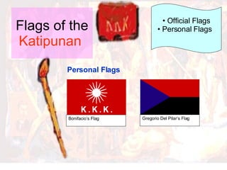 Flags of the  Katipunan   Personal Flags Official Flags Personal Flags   Bonifacio’s Flag Gregorio Del Pilar’s Flag 