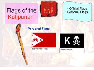 Flags of the  Katipunan   Personal Flags Official Flags Personal Flags   Pio Del Pilar’s Flag Llanera’s Skull 