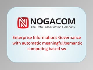 Enterprise Informations Governance
with automatic meaningful/semantic
        computing based sw
 
