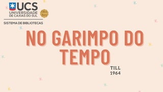 NO GARIMPO DO
NO GARIMPO DO
TEMPO
TEMPOTILL
1964
 