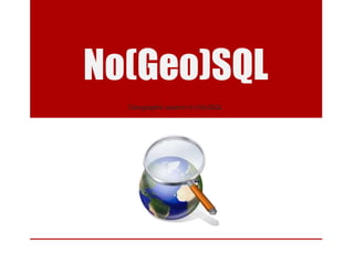 No(Geo)SQL
  Geographic search in (No)SQL
 