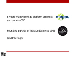 8 years mappy.com as platform architect
     and deputy CTO



     Founding partner of NovaCodex since 2008

     @NHelleringer




Me
 