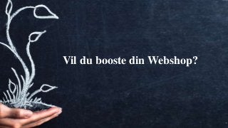 Webuniversity.dk
1
Vil du booste din Webshop?
 