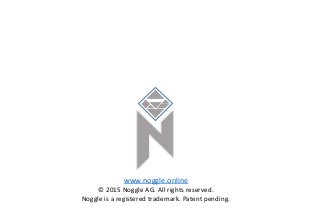 © 2015 Noggle AG. All rights reserved.
Noggle is a registered trademark. Patent pending.
www.noggle.online
 