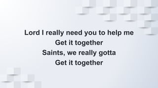 Lord I really need you to help me
Get it together
Saints, we really gotta
Get it together
 