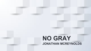 NO GRAY
JONATHAN MCREYNOLDS
 