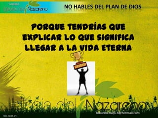 Porque tendrías que explicar lo que significa llegar a la Vida Eterna