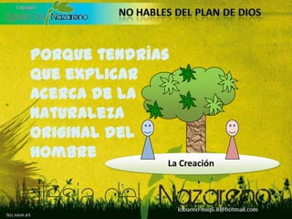 La CreaciónPorque tendrías que explicar acerca de la naturaleza original del hombre