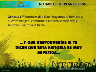 Génesis 126Entonces dijo Dios: Hagamos al hombre a nuestra imagen, conforme a nuestra semejanza; y señoree… en toda la tierra… …y que responderías si te dicen que esta historia es muy repetida…