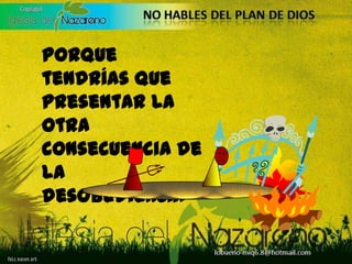 Porque tendrías que presentar la otra consecuencia de la desobediencia