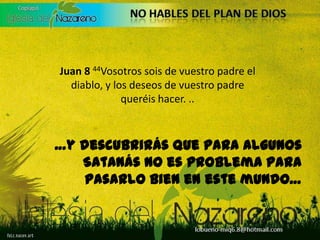 Juan 8 44Vosotros sois de vuestro padre el diablo, y los deseos de vuestro padre queréis hacer. ..…y descubrirás que para algunos Satanás no es problema para pasarlo bien en este mundo…