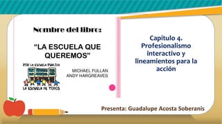 Capitulo 4.
Profesionalismo
interactivo y
lineamientos para la
acción
Presenta: Guadalupe Acosta Soberanis
 