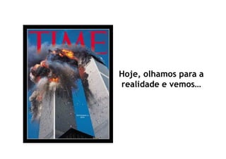 Hoje, olhamos para a
realidade e vemos…
 