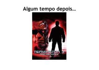 Algum tempo depois…
 