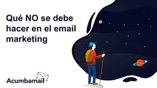 Qué NO se debe
hacer en el email
marketing
 