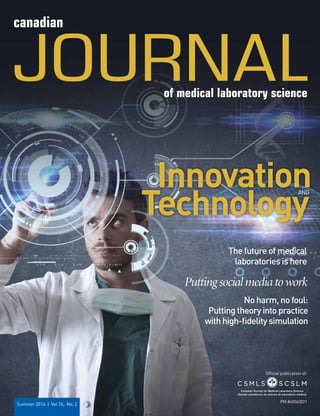 Summer 2014 | Vol 76, No. 2
Innovation
Technology
and
PM #40063021
Official publication of:
The future of medical
laboratories is here
No harm, no foul:
Putting theory into practice
with high-fidelity simulation
Puttingsocialmediatowork
 