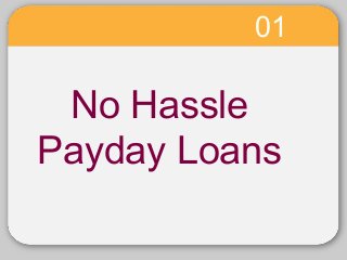 No Hassle
Payday Loans
01
 