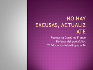 Fuensanta González Franco
       Defensa del portafolios
2º Educación Infantil grupo 3A
 