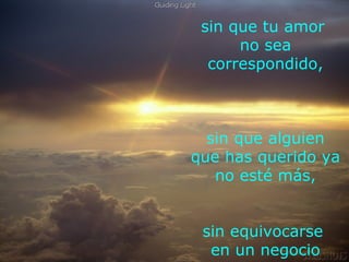 sin que tu amor
              no sea
          correspondido,



       sin que alguien
RECOMENZAR
        que has querido ya
           no esté más,


         sin equivocarse
          en un negocio
 