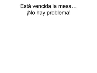 Está vencida la mesa… ¡No hay problema! 