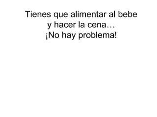 Tienes que alimentar al bebe y hacer la cena… ¡No hay problema! 