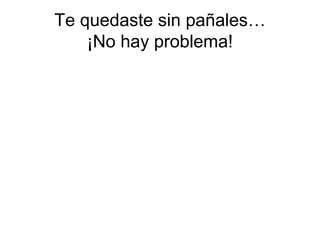 Te quedaste sin pañales…
    ¡No hay problema!
 