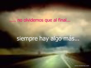 ..... no olvidemos que al final ...   siempre hay algo más...   www . tonterias . com 