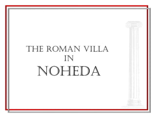 the ROMAN VILLA
       IN
 NOheDA
 