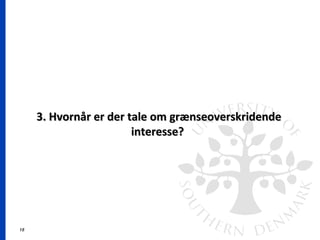 15
3. Hvornår er der tale om grænseoverskridende3. Hvornår er der tale om grænseoverskridende
interesse?interesse?
 